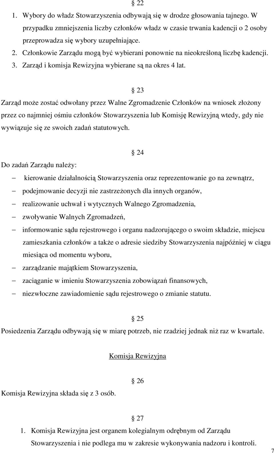 23 Zarząd moŝe zostać odwołany przez Walne Zgromadzenie Członków na wniosek złoŝony przez co najmniej ośmiu członków Stowarzyszenia lub Komisję Rewizyjną wtedy, gdy nie wywiązuje się ze swoich zadań
