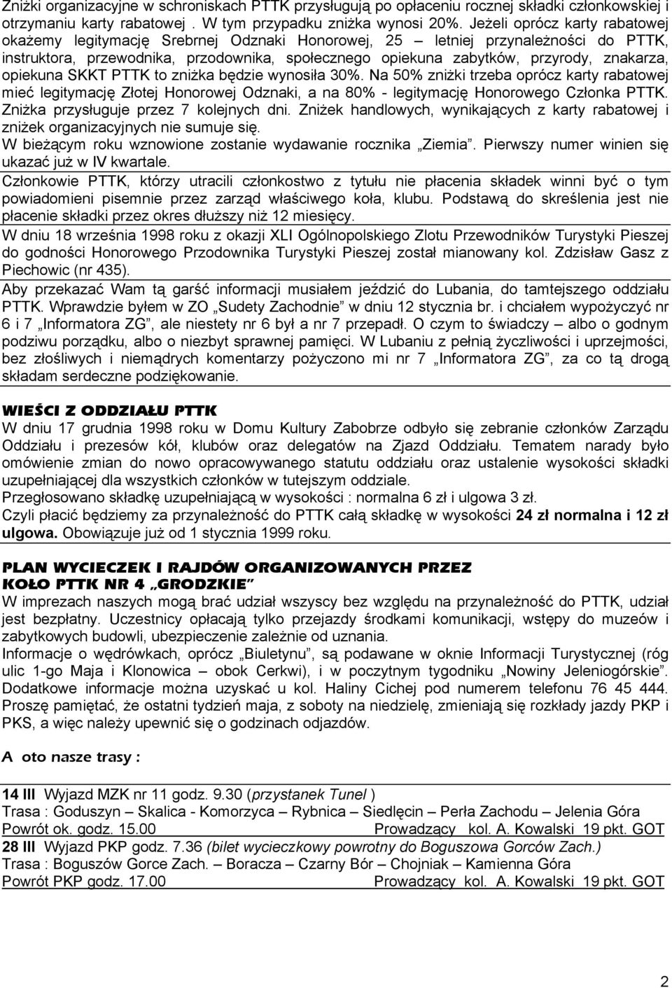 znakarza, opiekuna SKKT PTTK to zniżka będzie wynosiła 30%. Na 50% zniżki trzeba oprócz karty rabatowej mieć legitymację Złotej Honorowej Odznaki, a na 80% - legitymację Honorowego Członka PTTK.