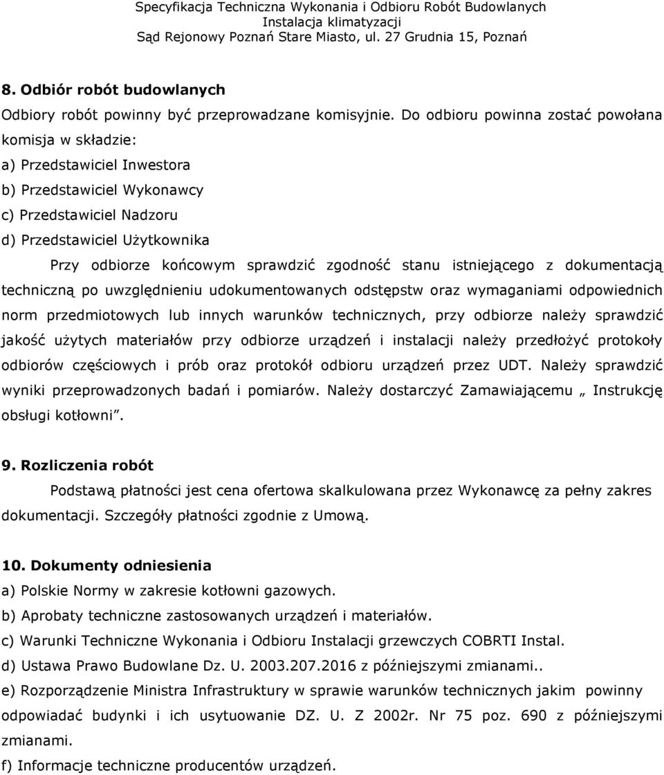 zgodność stanu istniejącego z dokumentacją techniczną po uwzględnieniu udokumentowanych odstępstw oraz wymaganiami odpowiednich norm przedmiotowych lub innych warunków technicznych, przy odbiorze