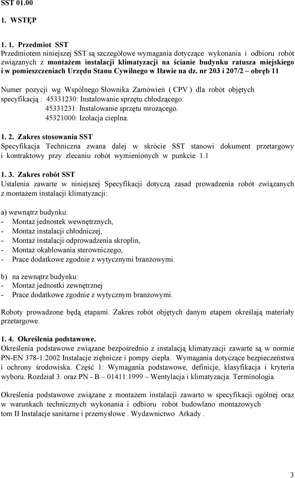 1. Przedmiot SST Przedmiotem niniejszej SST są szczegółowe wymagania dotyczące wykonania i odbioru robót związanych z montażem instalacji klimatyzacji na ścianie budynku ratusza miejskiego i w