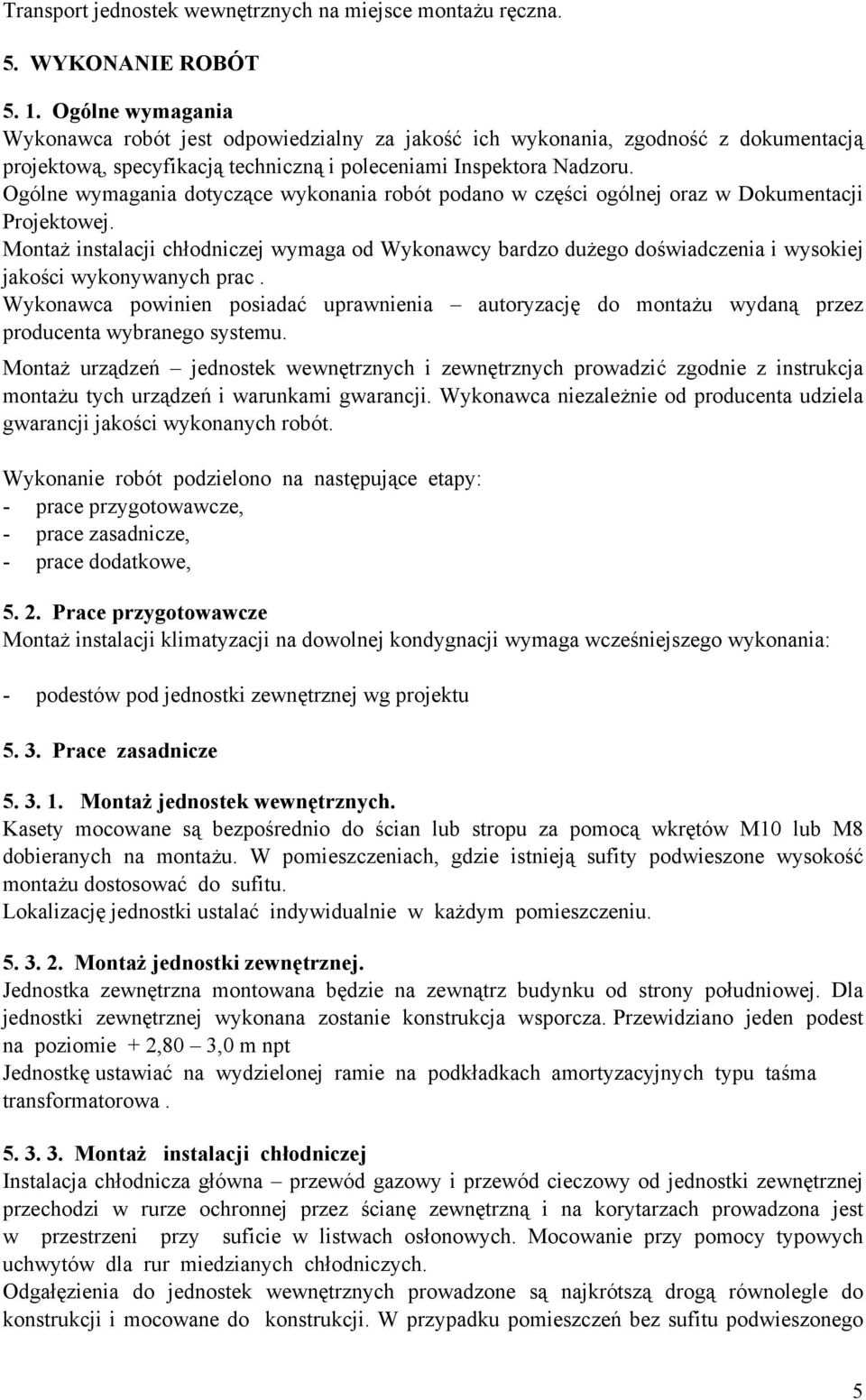 Ogólne wymagania dotyczące wykonania robót podano w części ogólnej oraz w Dokumentacji Projektowej.