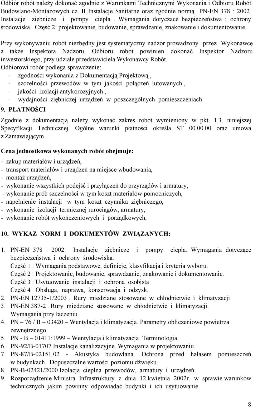 Przy wykonywaniu robót niezbędny jest systematyczny nadzór prowadzony przez Wykonawcę a także Inspektora Nadzoru.