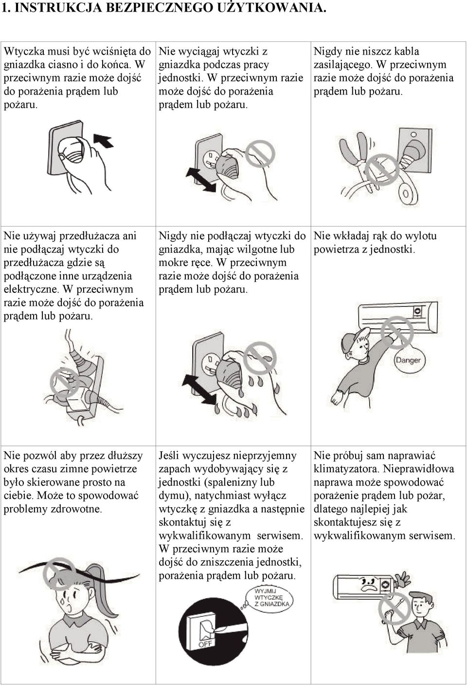 W przeciwnym razie może dojść do porażenia prądem lub pożaru. Nie używaj przedłużacza ani nie podłączaj wtyczki do przedłużacza gdzie są podłączone inne urządzenia elektryczne.