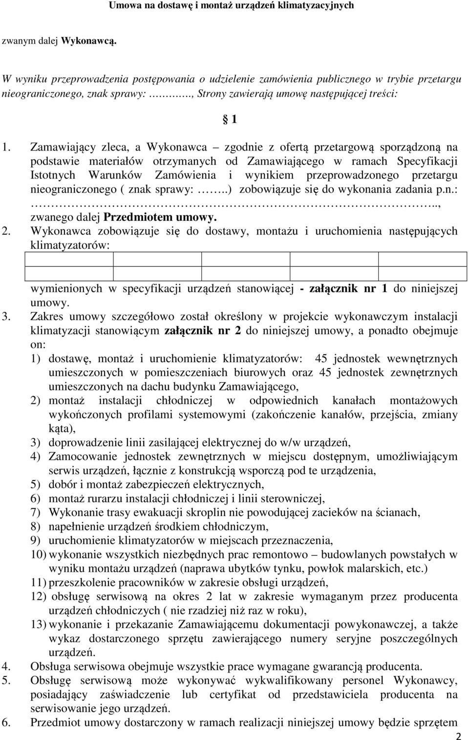 przeprowadzonego przetargu nieograniczonego ( znak sprawy:..) zobowiązuje się do wykonania zadania p.n.:.., zwanego dalej Przedmiotem umowy. 2.