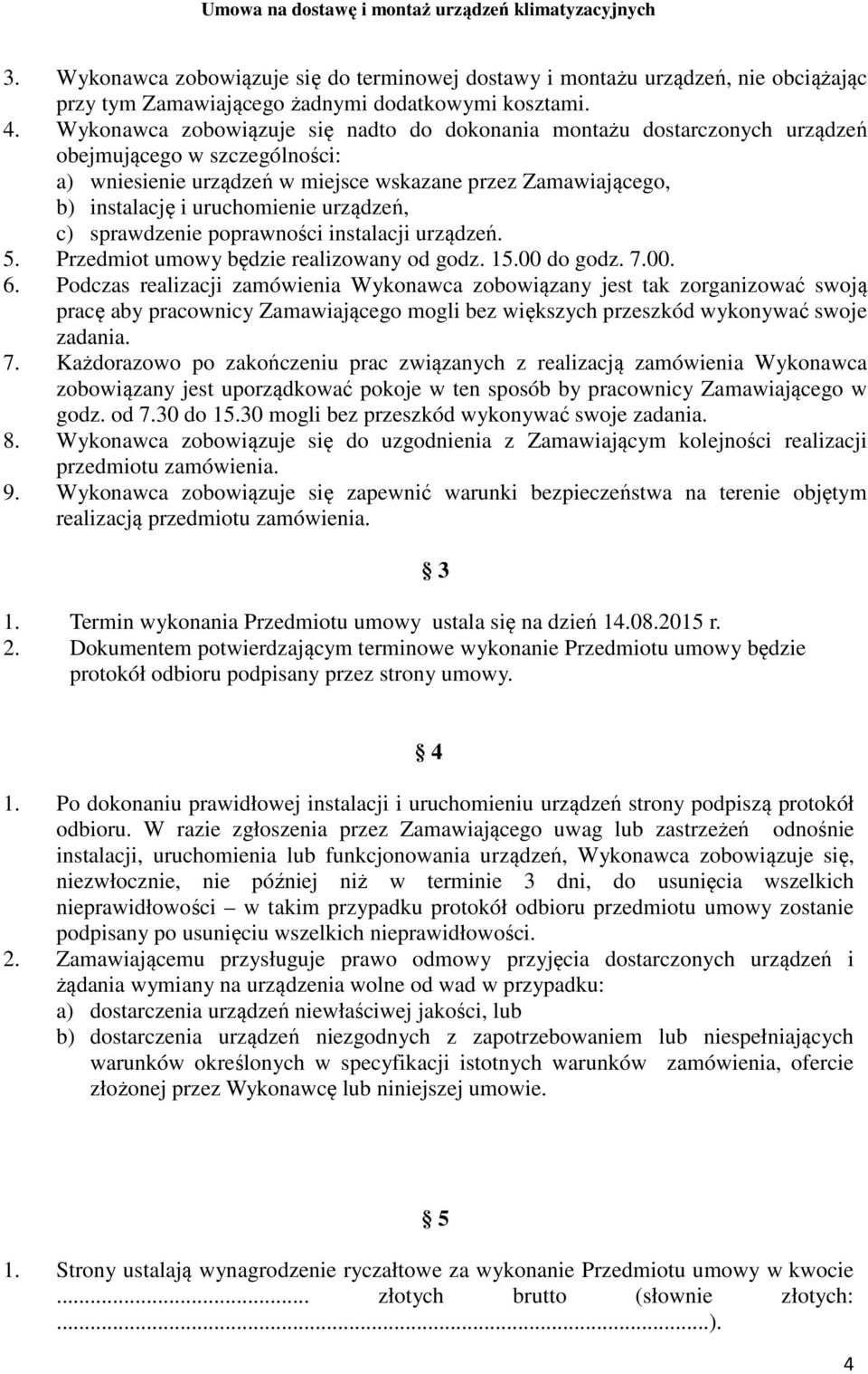 urządzeń, c) sprawdzenie poprawności instalacji urządzeń. 5. Przedmiot umowy będzie realizowany od godz. 15.00 do godz. 7.00. 6.