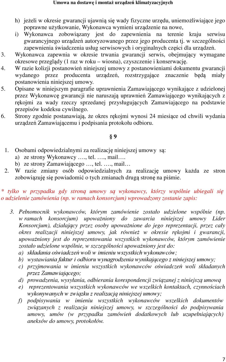 Wykonawca zapewnia w okresie trwania gwarancji serwis, obejmujący wymagane okresowe przeglądy (1 raz w roku wiosna), czyszczenie i konserwację. 4.