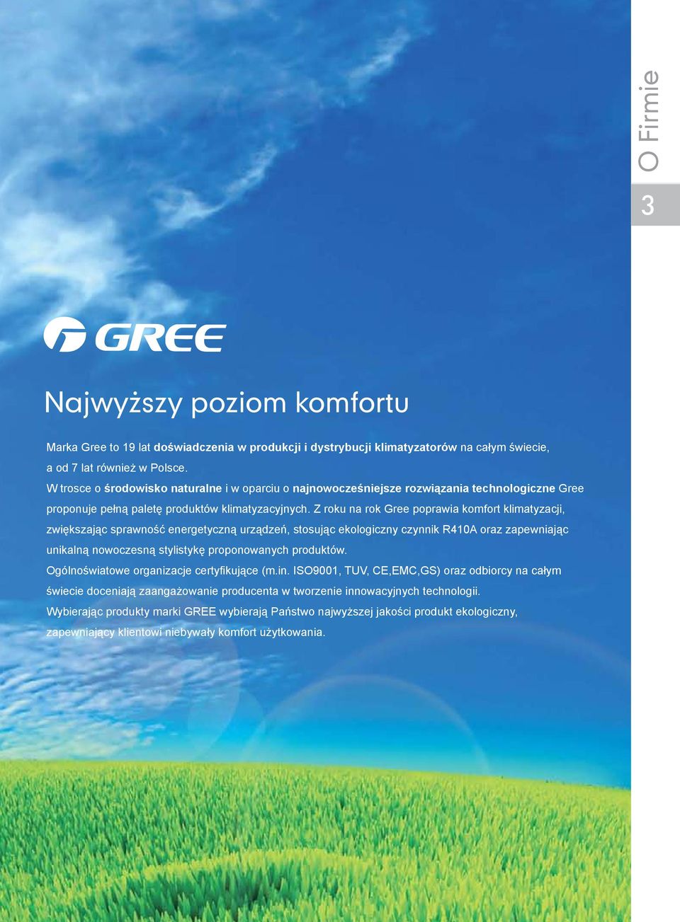 Z roku na rok Gree poprawia komfort klimatyzacji, zwiększając sprawność energetyczną urządzeń, stosując ekologiczny czynnik R410A oraz zapewniając unikalną nowoczesną stylistykę proponowanych