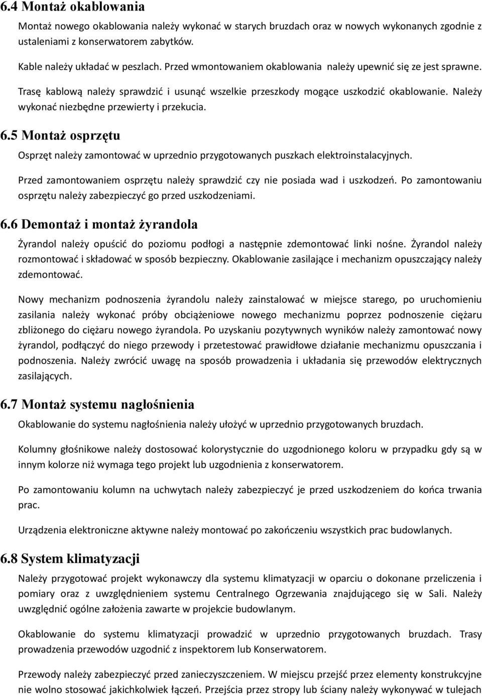 Należy wykonać niezbędne przewierty i przekucia. 6.5 Montaż osprzętu Osprzęt należy zamontować w uprzednio przygotowanych puszkach elektroinstalacyjnych.