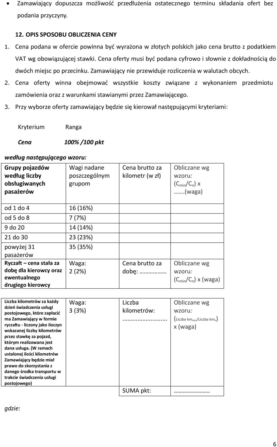 Cena oferty musi być podana cyfrowo i słownie z dokładnością do dwóch miejsc po przecinku. Zamawiający nie przewiduje rozliczenia w walutach obcych. 2.