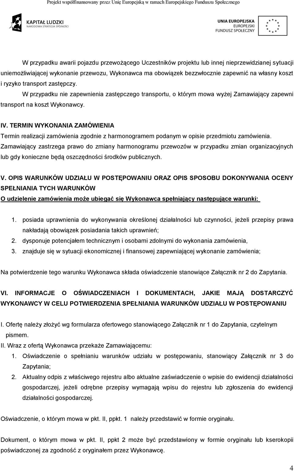 TERMIN WYKONANIA ZAMÓWIENIA Termin realizacji zamówienia zgodnie z harmonogramem podanym w opisie przedmiotu zamówienia.