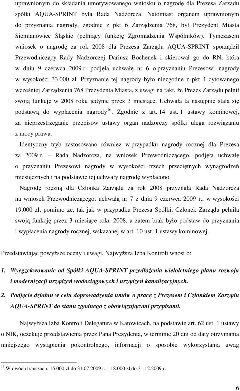 Tymczasem wniosek o nagrodę za rok 2008 dla Prezesa Zarządu AQUA-SPRINT sporządził Przewodniczący Rady Nadzorczej Dariusz Bochenek i skierował go do RN, która w dniu 9 czerwca 2009 r.