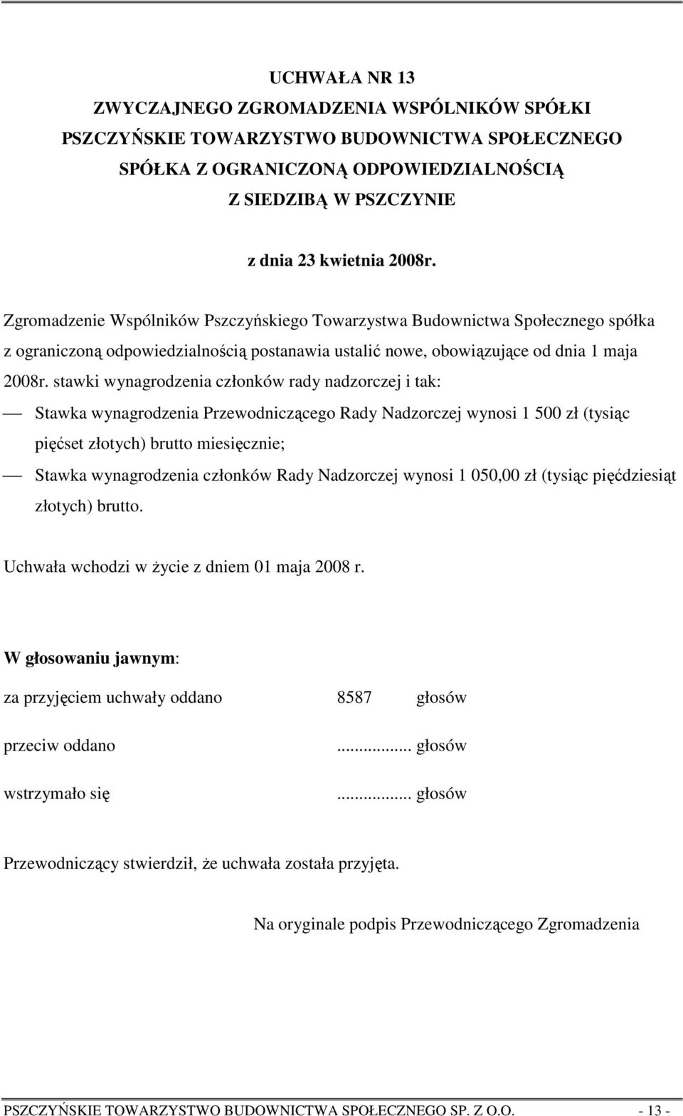 wynosi 1 500 zł (tysiąc pięćset złotych) brutto miesięcznie; Stawka wynagrodzenia członków Rady Nadzorczej