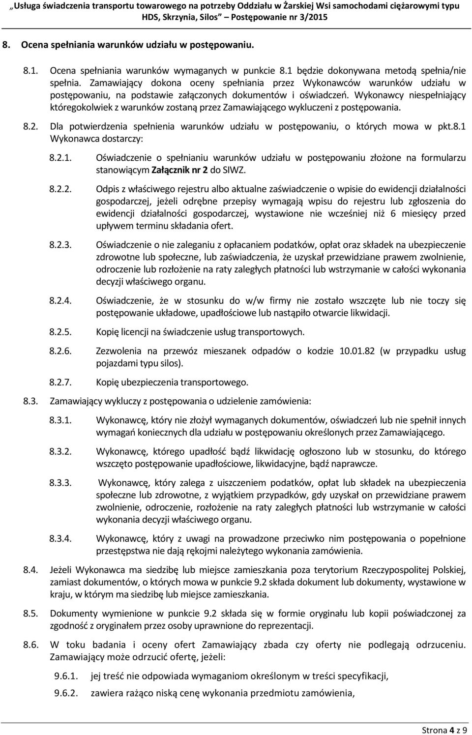 Wykonawcy niespełniający któregokolwiek z warunków zostaną przez Zamawiającego wykluczeni z postępowania. 8.2. Dla potwierdzenia spełnienia warunków udziału w postępowaniu, o których mowa w pkt.8.1 Wykonawca dostarczy: 8.