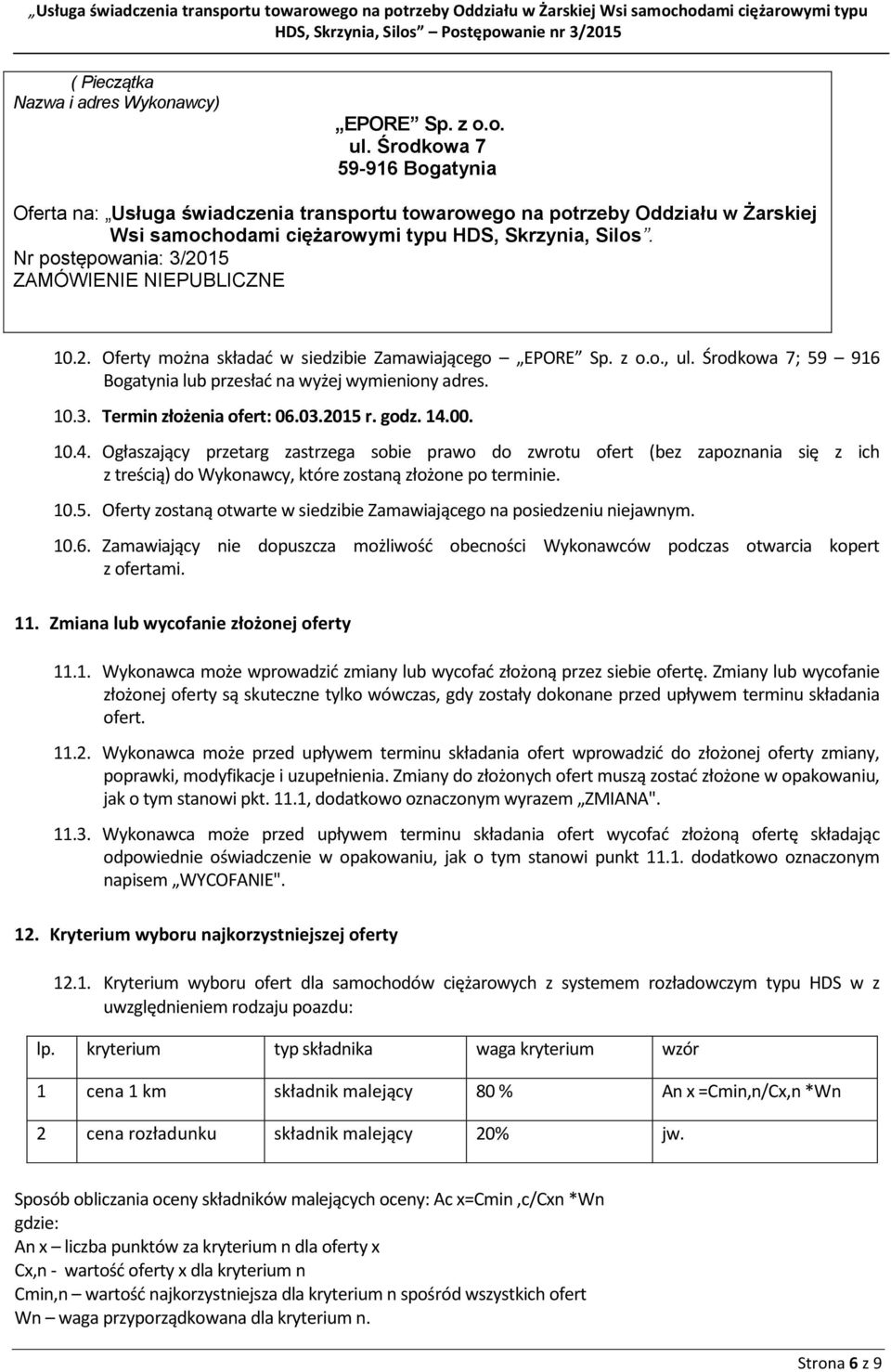 Nr postępowania: 3/2015 ZAMÓWIENIE NIEPUBLICZNE 10.2. Oferty można składać w siedzibie Zamawiającego EPORE Sp. z o.o., ul. Środkowa 7; 59 916 Bogatynia lub przesłać na wyżej wymieniony adres. 10.3. Termin złożenia ofert: 06.