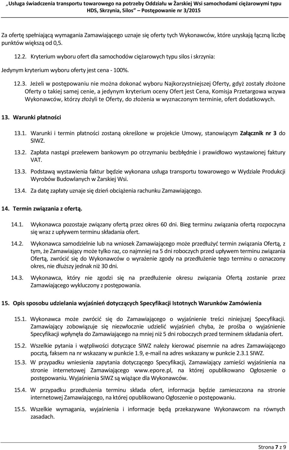 Jeżeli w postępowaniu nie można dokonać wyboru Najkorzystniejszej Oferty, gdyż zostały złożone Oferty o takiej samej cenie, a jedynym kryterium oceny Ofert jest Cena, Komisja Przetargowa wzywa