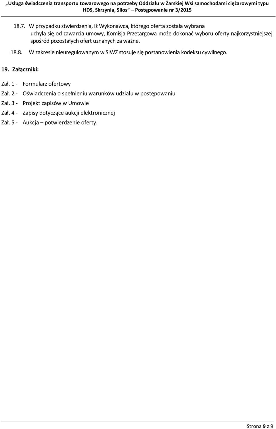 8. W zakresie nieuregulowanym w SIWZ stosuje się postanowienia kodeksu cywilnego. 19. Załączniki: Zał. 1 - Formularz ofertowy Zał.