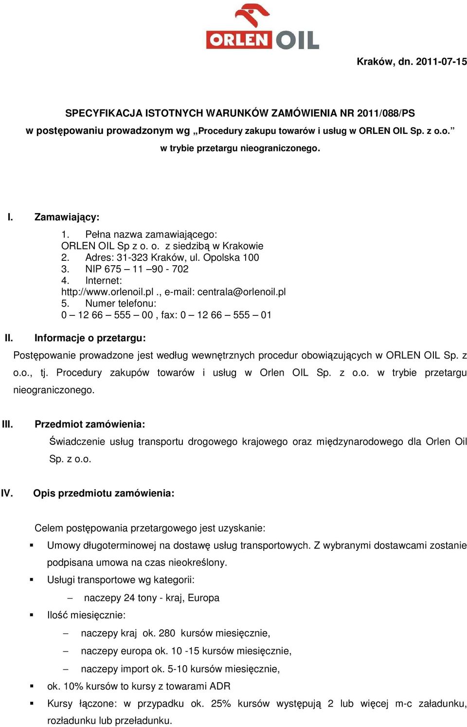 , e-mail: centrala@orlenoil.pl 5. Numer telefonu: 0 12 66 555 00, fax: 0 12 66 555 01 Informacje o przetargu: Postępowanie prowadzone jest według wewnętrznych procedur obowiązujących w ORLEN OIL Sp.