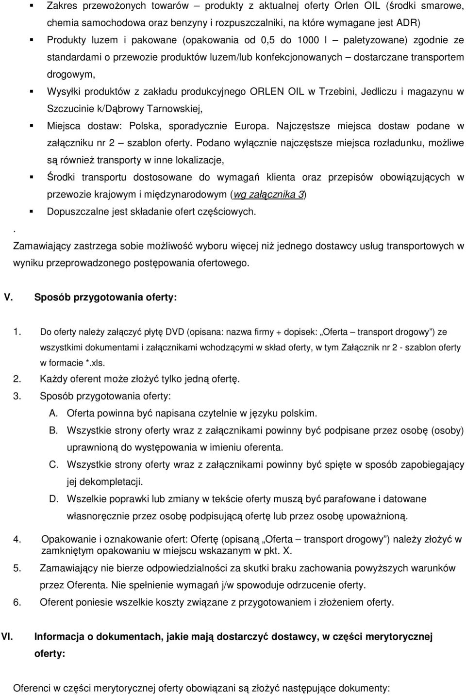 Trzebini, Jedliczu i magazynu w Szczucinie k/dąbrowy Tarnowskiej, Miejsca dostaw: Polska, sporadycznie Europa. Najczęstsze miejsca dostaw podane w załączniku nr 2 szablon oferty.