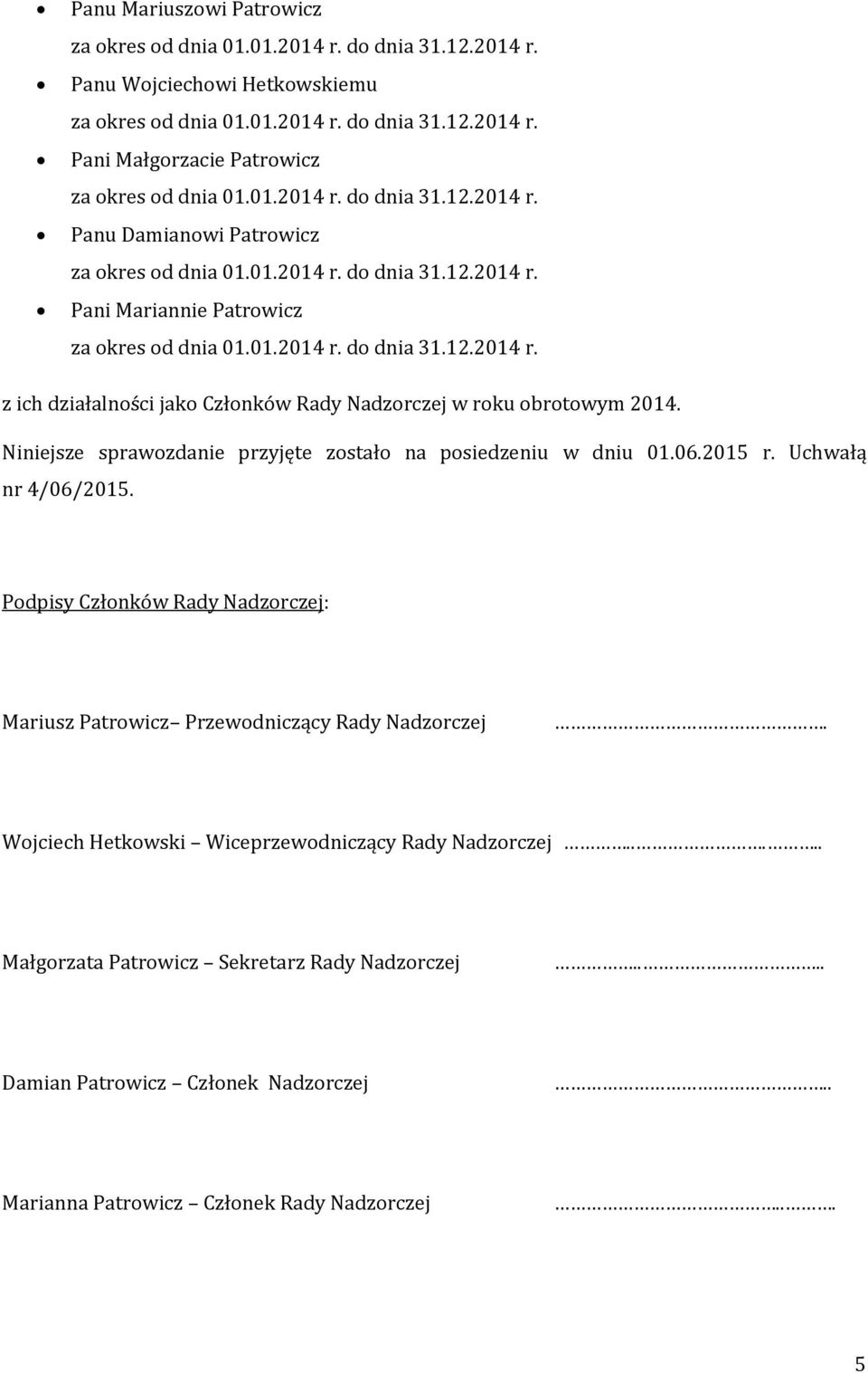 Uchwałą nr 4/06/2015. Podpisy Członków Rady Nadzorczej: Mariusz Patrowicz Przewodniczący Rady Nadzorczej.