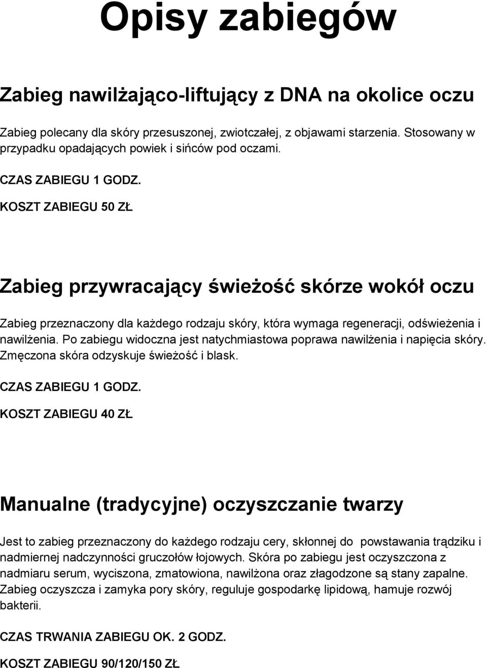KOSZT ZABIEGU 50 ZŁ Zabieg przywracający świeżość skórze wokół oczu Zabieg przeznaczony dla każdego rodzaju skóry, która wymaga regeneracji, odświeżenia i nawilżenia.