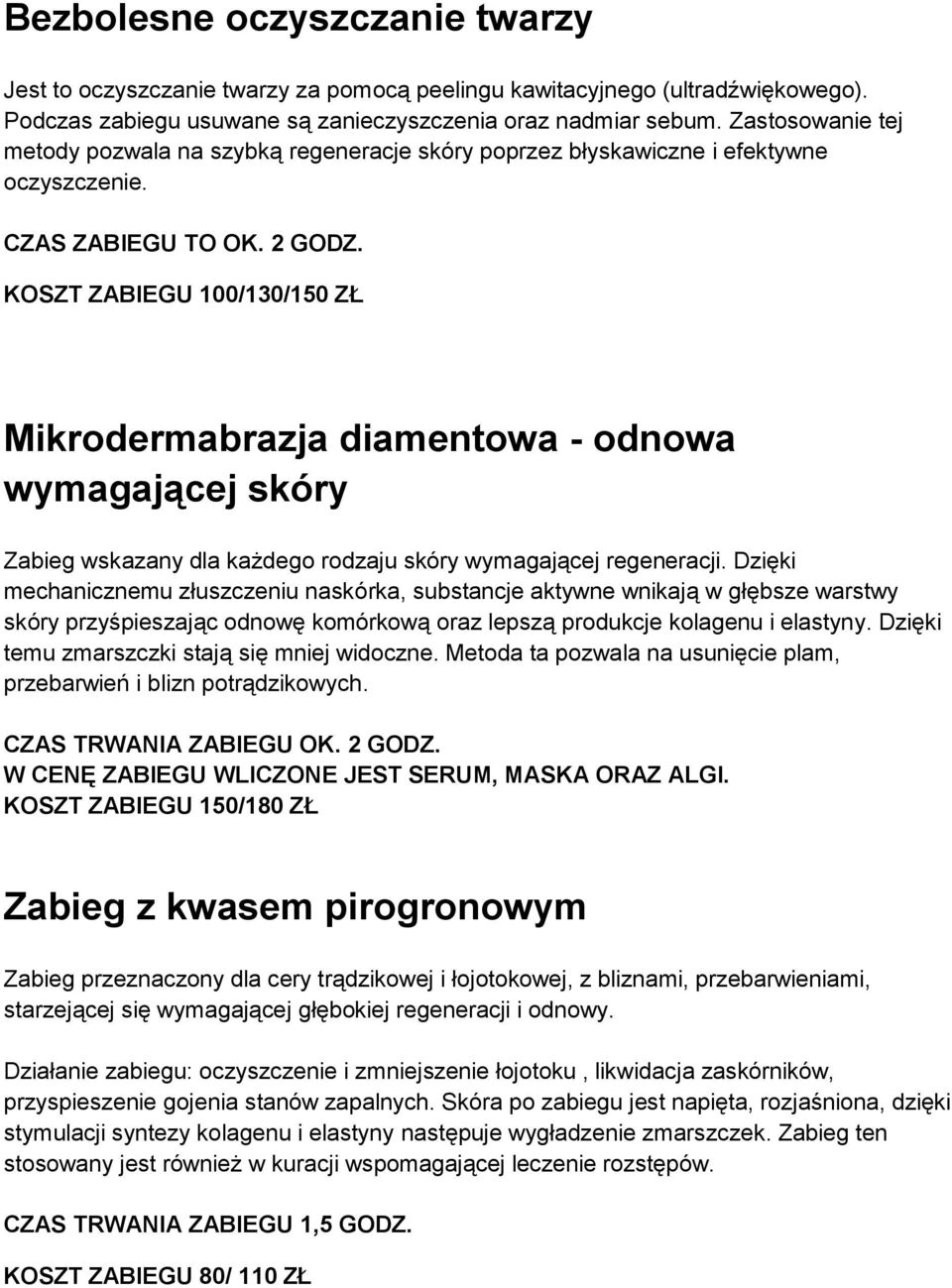 KOSZT ZABIEGU 100/130/150 ZŁ Mikrodermabrazja diamentowa - odnowa wymagającej skóry Zabieg wskazany dla każdego rodzaju skóry wymagającej regeneracji.