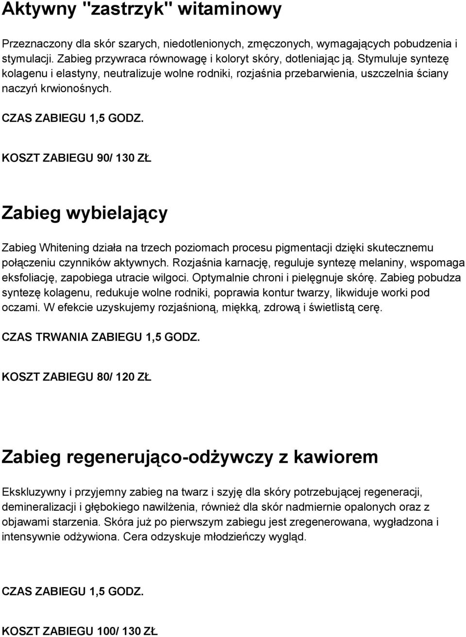 KOSZT ZABIEGU 90/ 130 ZŁ Zabieg wybielający Zabieg Whitening działa na trzech poziomach procesu pigmentacji dzięki skutecznemu połączeniu czynników aktywnych.