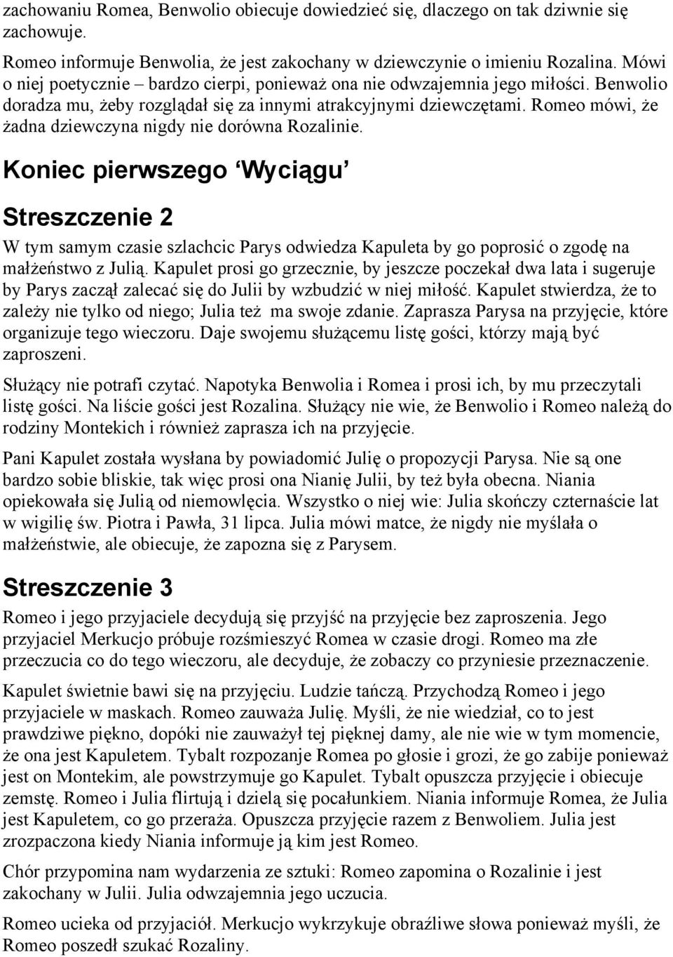 Romeo mówi, że żadna dziewczyna nigdy nie dorówna Rozalinie. Koniec pierwszego Wyciągu Streszczenie 2 W tym samym czasie szlachcic Parys odwiedza Kapuleta by go poprosić o zgodę na małżeństwo z Julią.