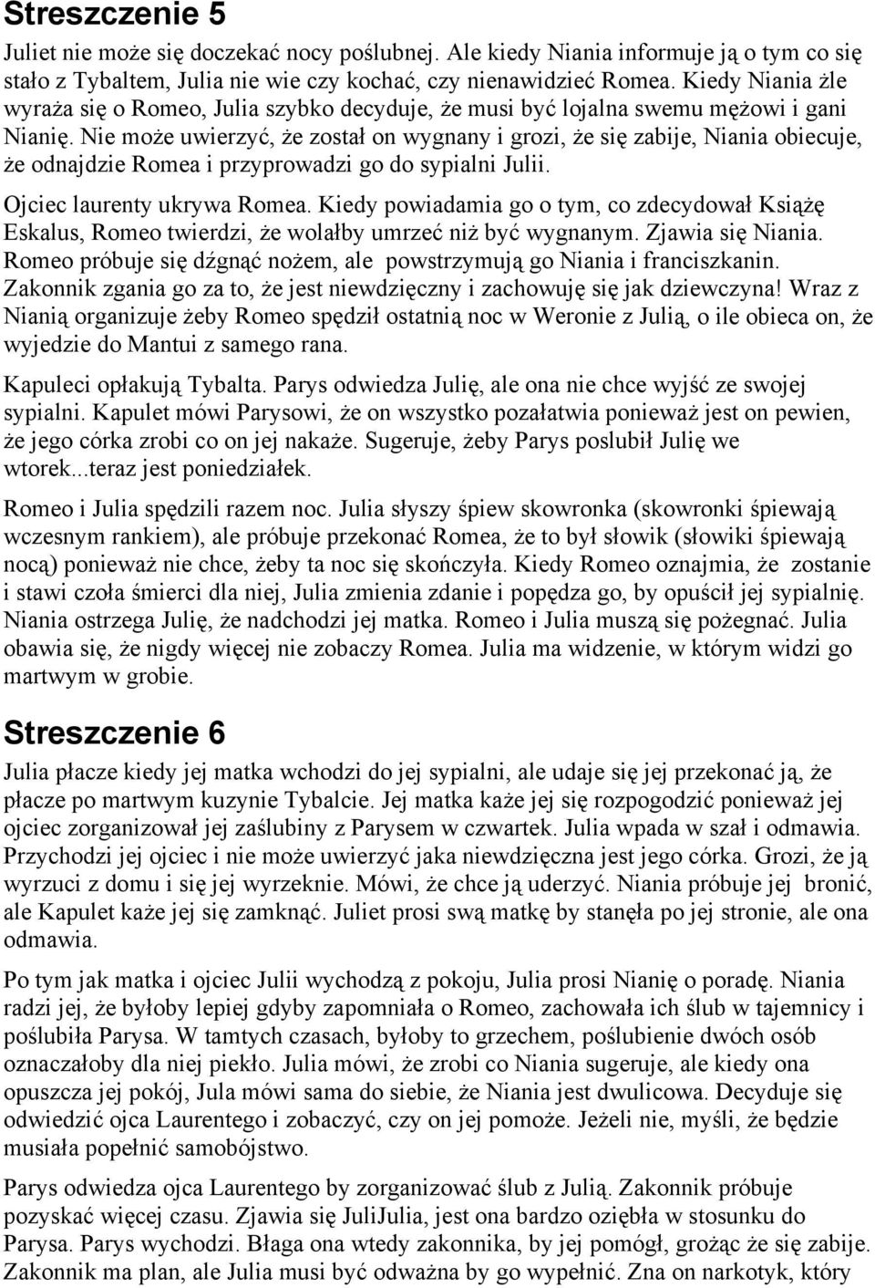 Nie może uwierzyć, że został on wygnany i grozi, że się zabije, Niania obiecuje, że odnajdzie Romea i przyprowadzi go do sypialni Julii. Ojciec laurenty ukrywa Romea.