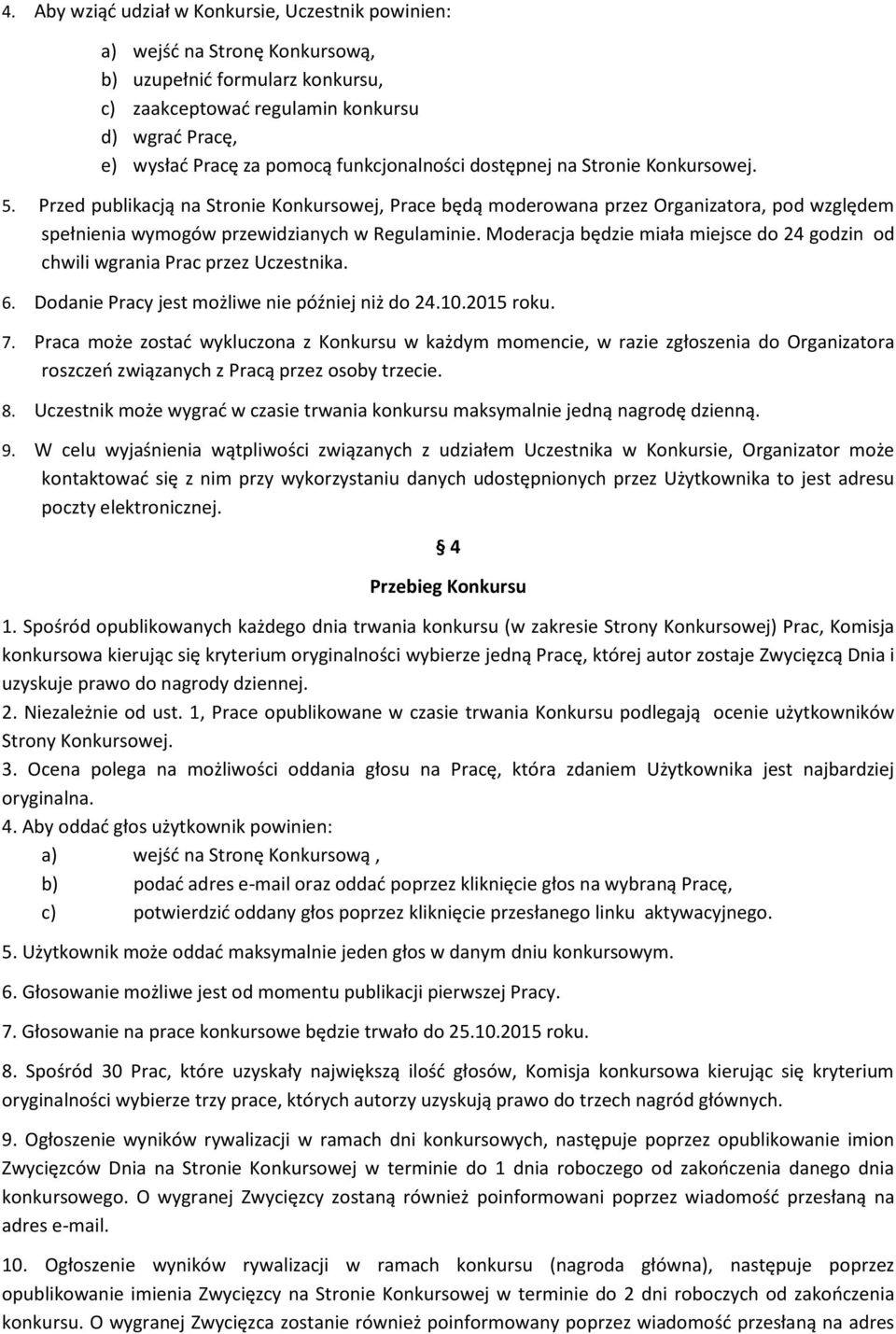 Moderacja będzie miała miejsce do 24 godzin od chwili wgrania Prac przez Uczestnika. 6. Dodanie Pracy jest możliwe nie później niż do 24.10.2015 roku. 7.