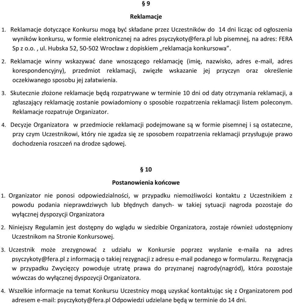 Reklamacje winny wskazywać dane wnoszącego reklamację (imię, nazwisko, adres e-mail, adres korespondencyjny), przedmiot reklamacji, zwięzłe wskazanie jej przyczyn oraz określenie oczekiwanego sposobu