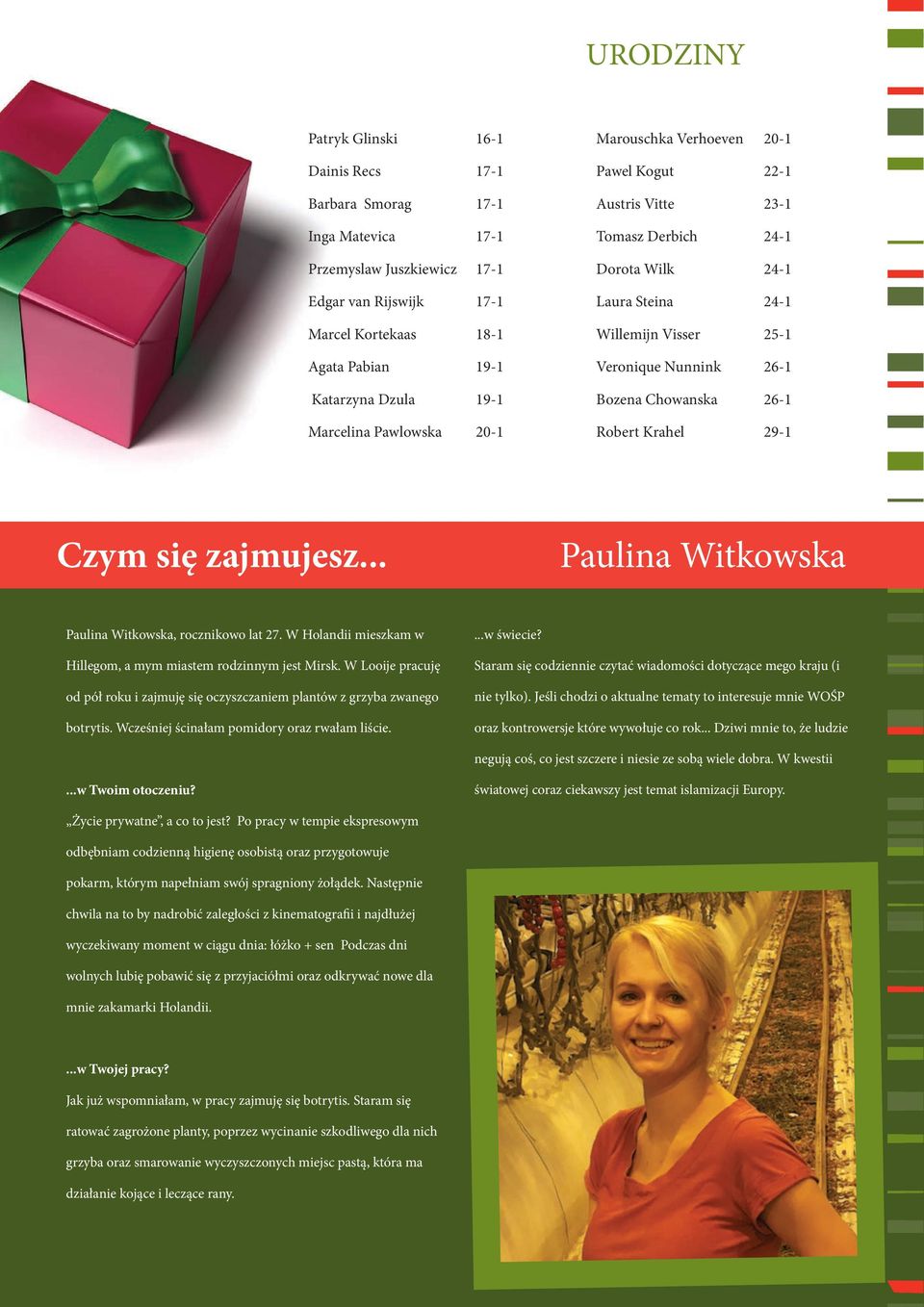 Chowanska 26-1 Robert Krahel 29-1 Czym się zajmujesz... Paulina Witkowska Paulina Witkowska, rocznikowo lat 27. W Holandii mieszkam w Hillegom, a mym miastem rodzinnym jest Mirsk.