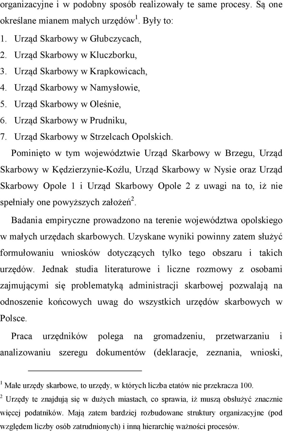 Pominięto w tym województwie Urząd Skarbowy w Brzegu, Urząd Skarbowy w Kędzierzynie-Koźlu, Urząd Skarbowy w Nysie oraz Urząd Skarbowy Opole 1 i Urząd Skarbowy Opole 2 z uwagi na to, iż nie spełniały