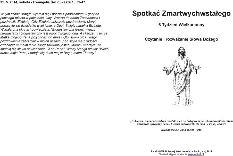 Wydała ona okrzyk i powiedziała: "Błogosławiona jesteś między niewiastami i błogosławiony jest owoc Twojego łona. A skądże mi to, że Matka mojego Pana przychodzi do mnie?