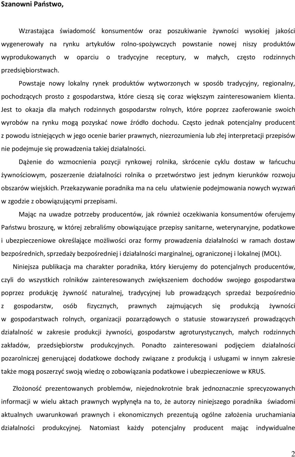Powstaje nowy lokalny rynek produktów wytworzonych w sposób tradycyjny, regionalny, pochodzących prosto z gospodarstwa, które cieszą się coraz większym zainteresowaniem klienta.