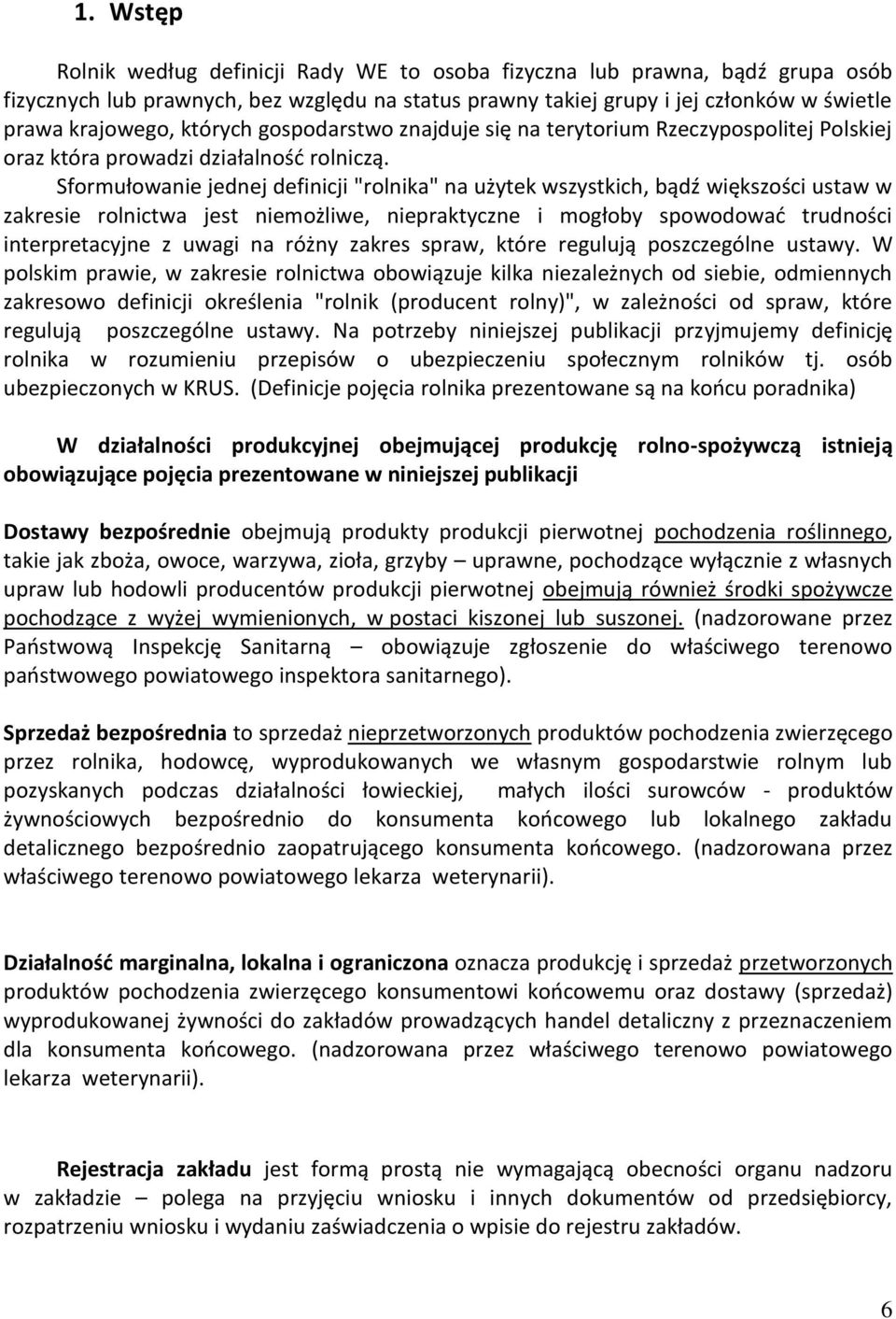 Sformułowanie jednej definicji "rolnika" na użytek wszystkich, bądź większości ustaw w zakresie rolnictwa jest niemożliwe, niepraktyczne i mogłoby spowodować trudności interpretacyjne z uwagi na
