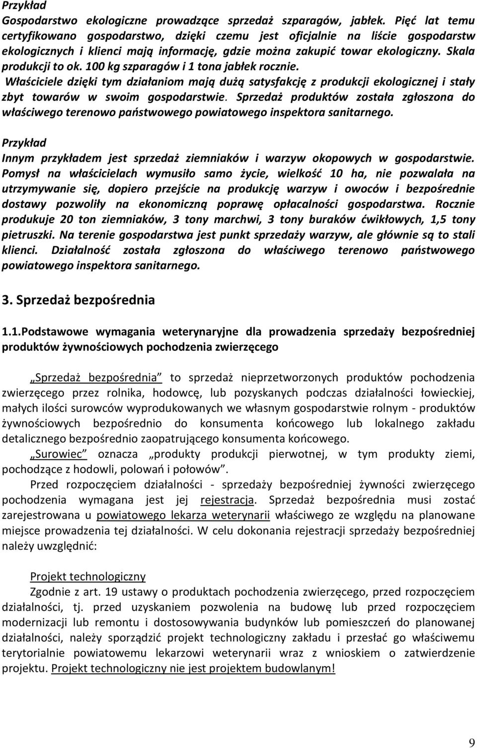 100 kg szparagów i 1 tona jabłek rocznie. Właściciele dzięki tym działaniom mają dużą satysfakcję z produkcji ekologicznej i stały zbyt towarów w swoim gospodarstwie.