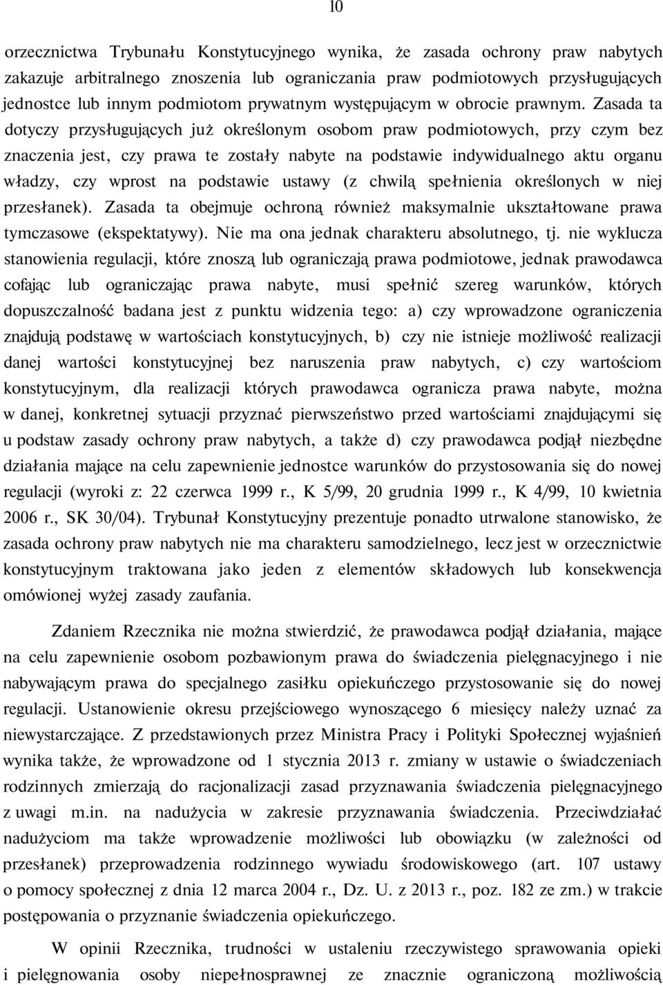 Zasada ta dotyczy przysługujących już określonym osobom praw podmiotowych, przy czym bez znaczenia jest, czy prawa te zostały nabyte na podstawie indywidualnego aktu organu władzy, czy wprost na