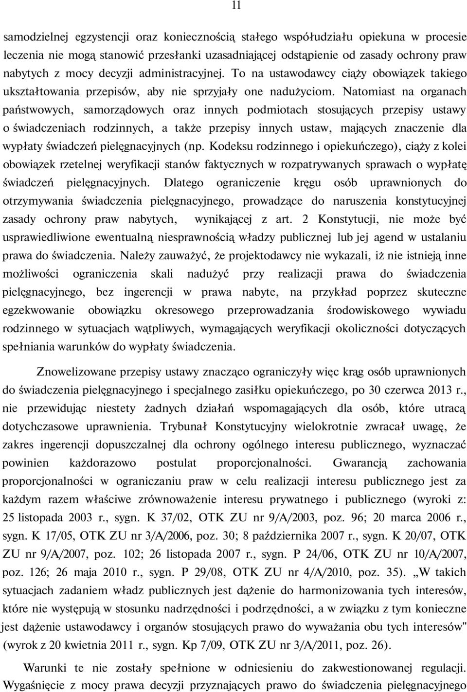 Natomiast na organach państwowych, samorządowych oraz innych podmiotach stosujących przepisy ustawy o świadczeniach rodzinnych, a także przepisy innych ustaw, mających znaczenie dla wypłaty świadczeń