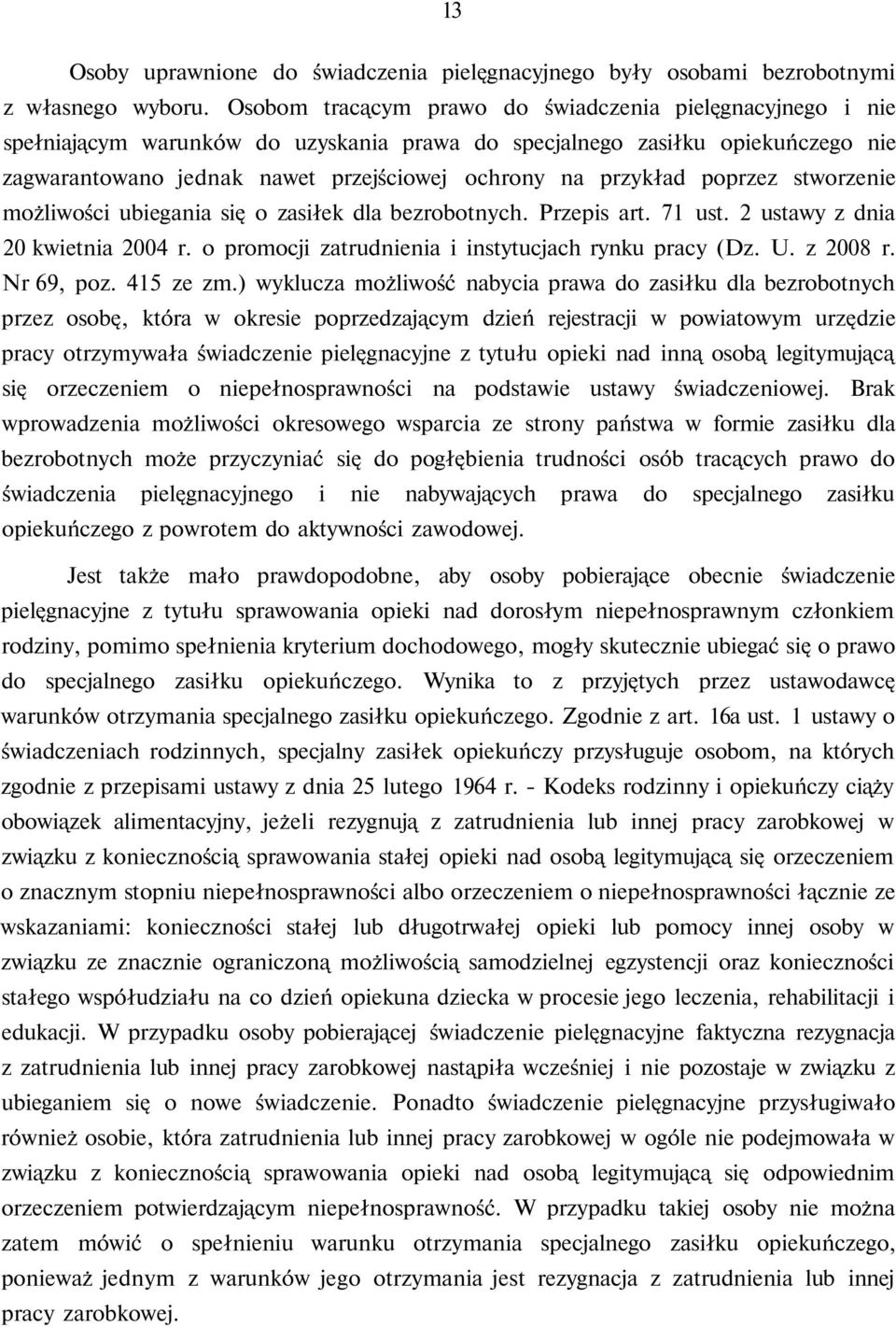 przykład poprzez stworzenie możliwości ubiegania się o zasiłek dla bezrobotnych. Przepis art. 71 ust. 2 ustawy z dnia 20 kwietnia 2004 r. o promocji zatrudnienia i instytucjach rynku pracy (Dz. U.