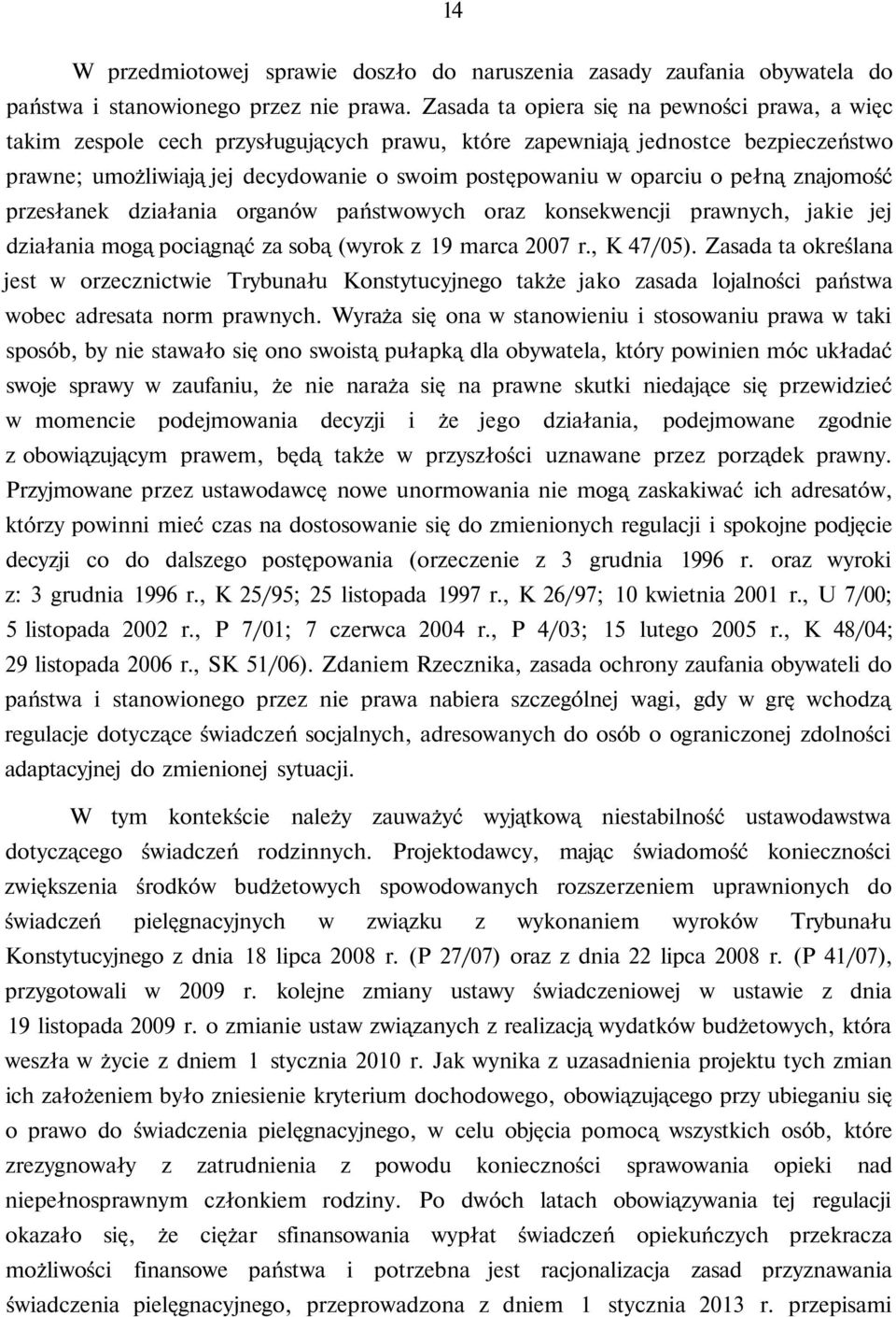 pełną znajomość przesłanek działania organów państwowych oraz konsekwencji prawnych, jakie jej działania mogą pociągnąć za sobą (wyrok z 19 marca 2007 r., K 47/05).