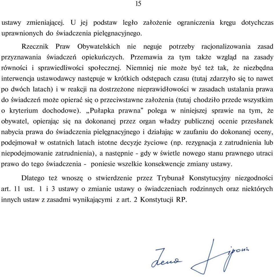 Niemniej nie może być też tak, że niezbędna interwencja ustawodawcy następuje w krótkich odstępach czasu (tutaj zdarzyło się to nawet po dwóch latach) i w reakcji na dostrzeżone nieprawidłowości w