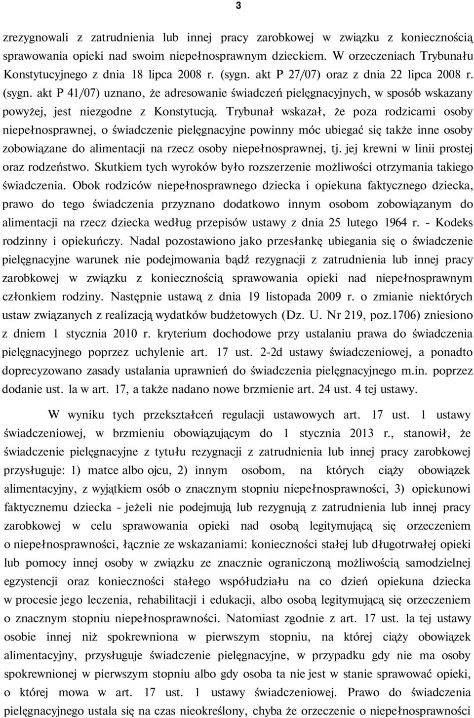 Trybunał wskazał, że poza rodzicami osoby niepełnosprawnej, o świadczenie pielęgnacyjne powinny móc ubiegać się także inne osoby zobowiązane do alimentacji na rzecz osoby niepełnosprawnej, tj.