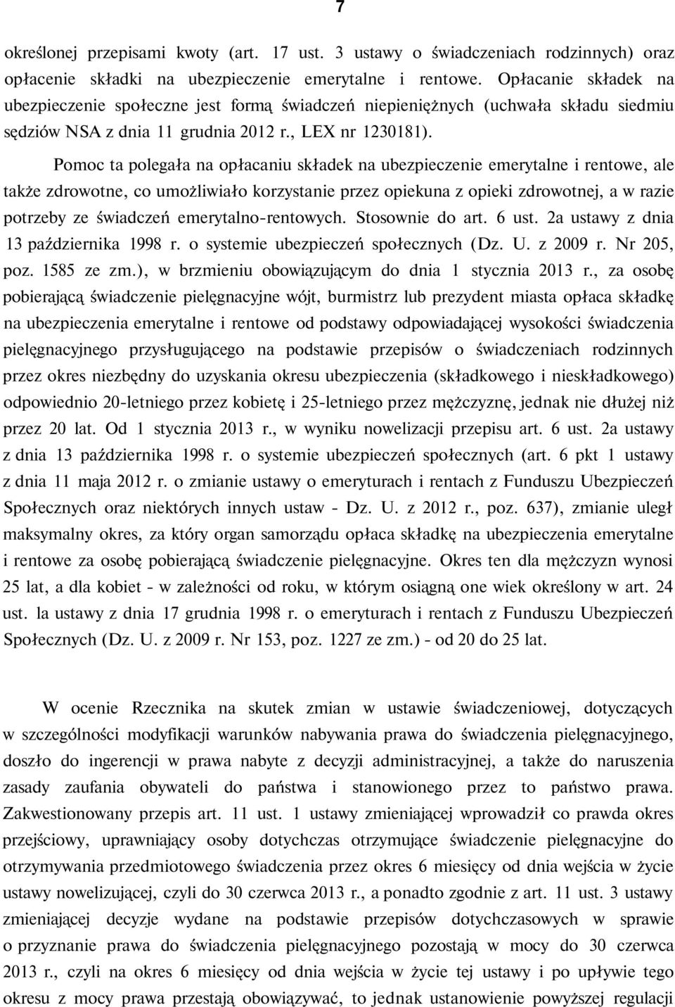 Pomoc ta polegała na opłacaniu składek na ubezpieczenie emerytalne i rentowe, ale także zdrowotne, co umożliwiało korzystanie przez opiekuna z opieki zdrowotnej, a w razie potrzeby ze świadczeń