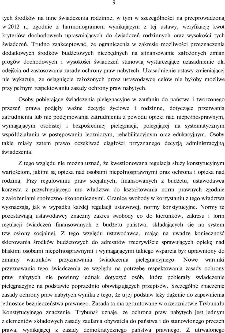 Trudno zaakceptować, że ograniczenia w zakresie możliwości przeznaczenia dodatkowych środków budżetowych niezbędnych na sfinansowanie założonych zmian progów dochodowych i wysokości świadczeń
