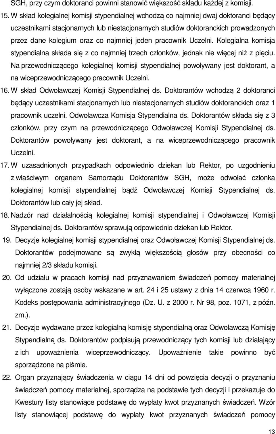 najmniej jeden pracownik Uczelni. Kolegialna komisja stypendialna składa się z co najmniej trzech członków, jednak nie więcej niż z pięciu.