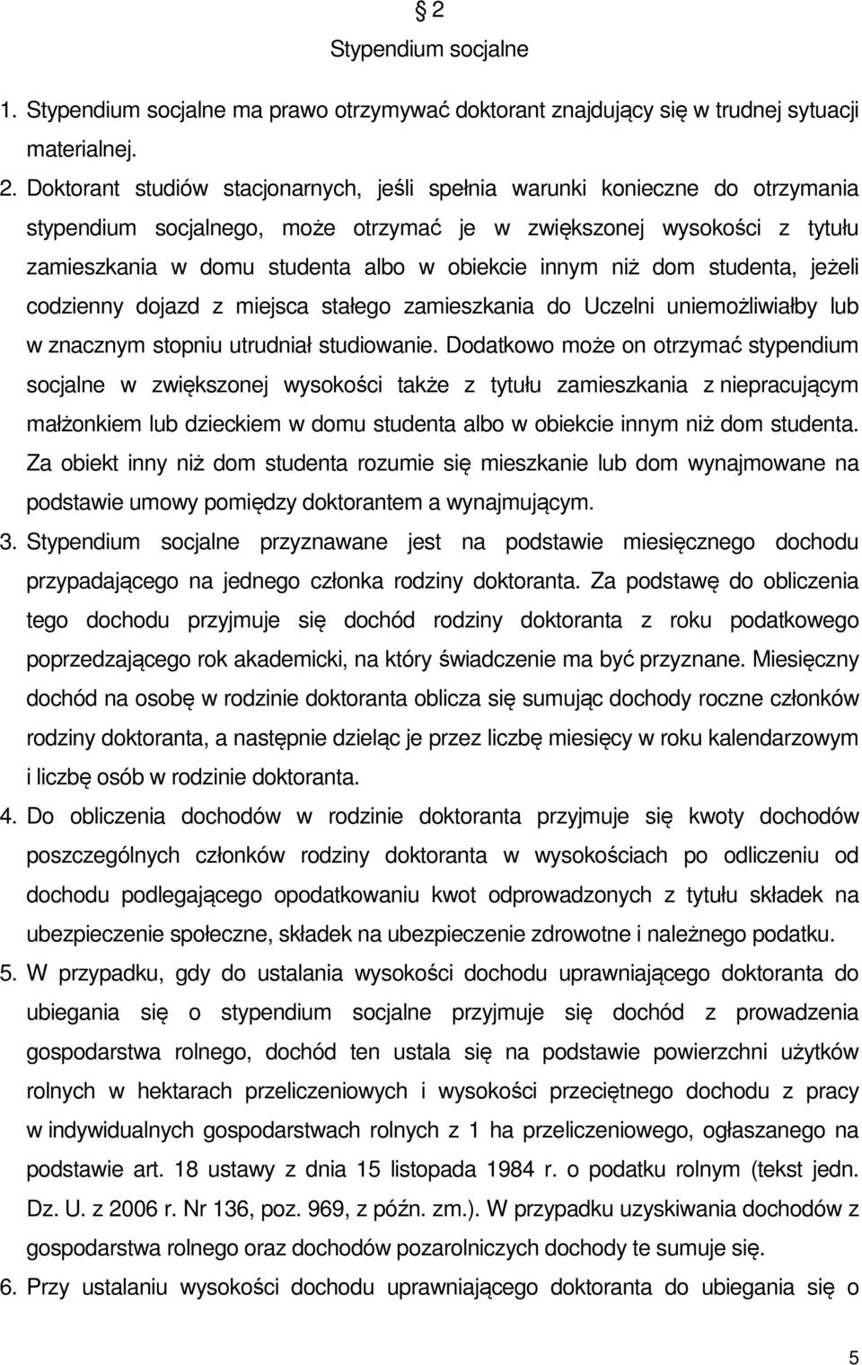 innym niż dom studenta, jeżeli codzienny dojazd z miejsca stałego zamieszkania do Uczelni uniemożliwiałby lub w znacznym stopniu utrudniał studiowanie.