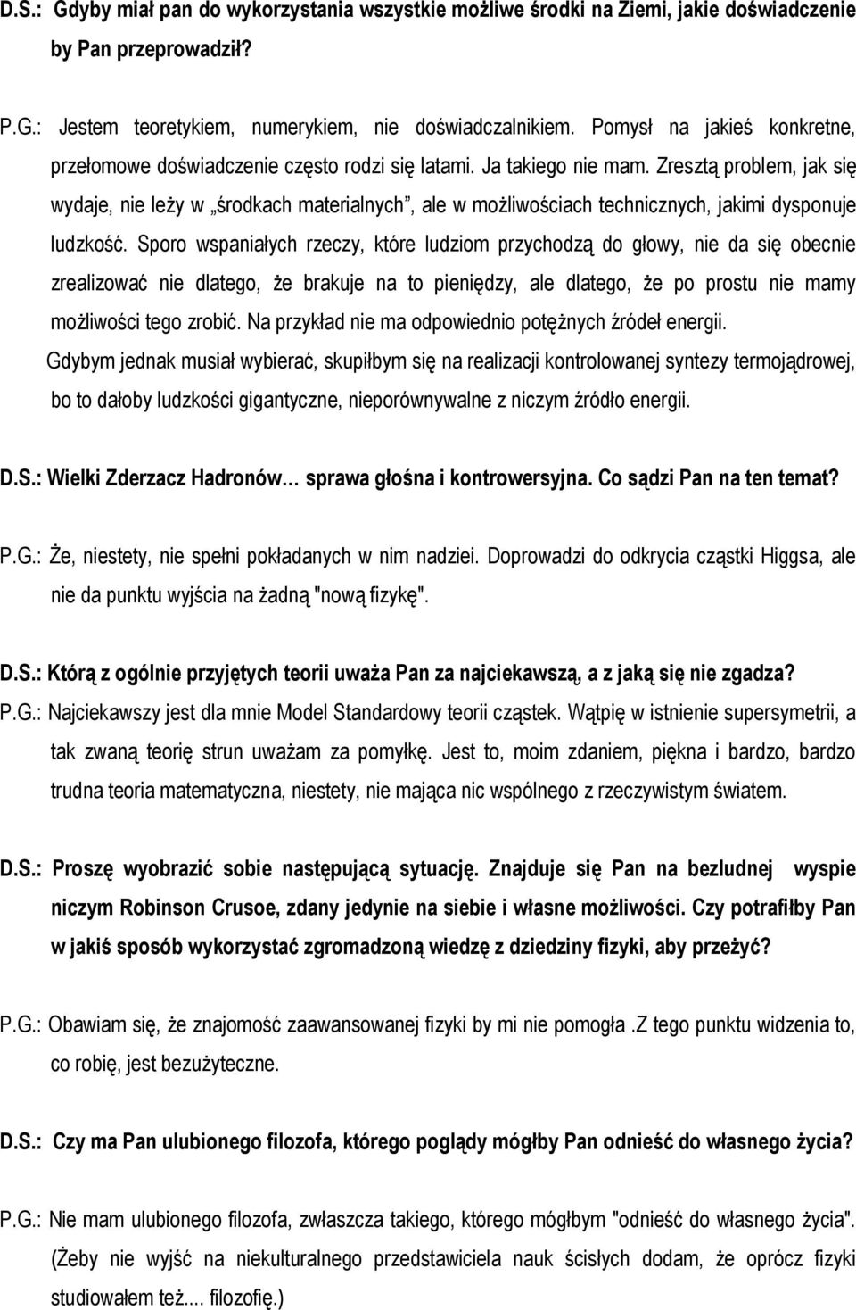 Zresztą problem, jak się wydaje, nie leży w środkach materialnych, ale w możliwościach technicznych, jakimi dysponuje ludzkość.