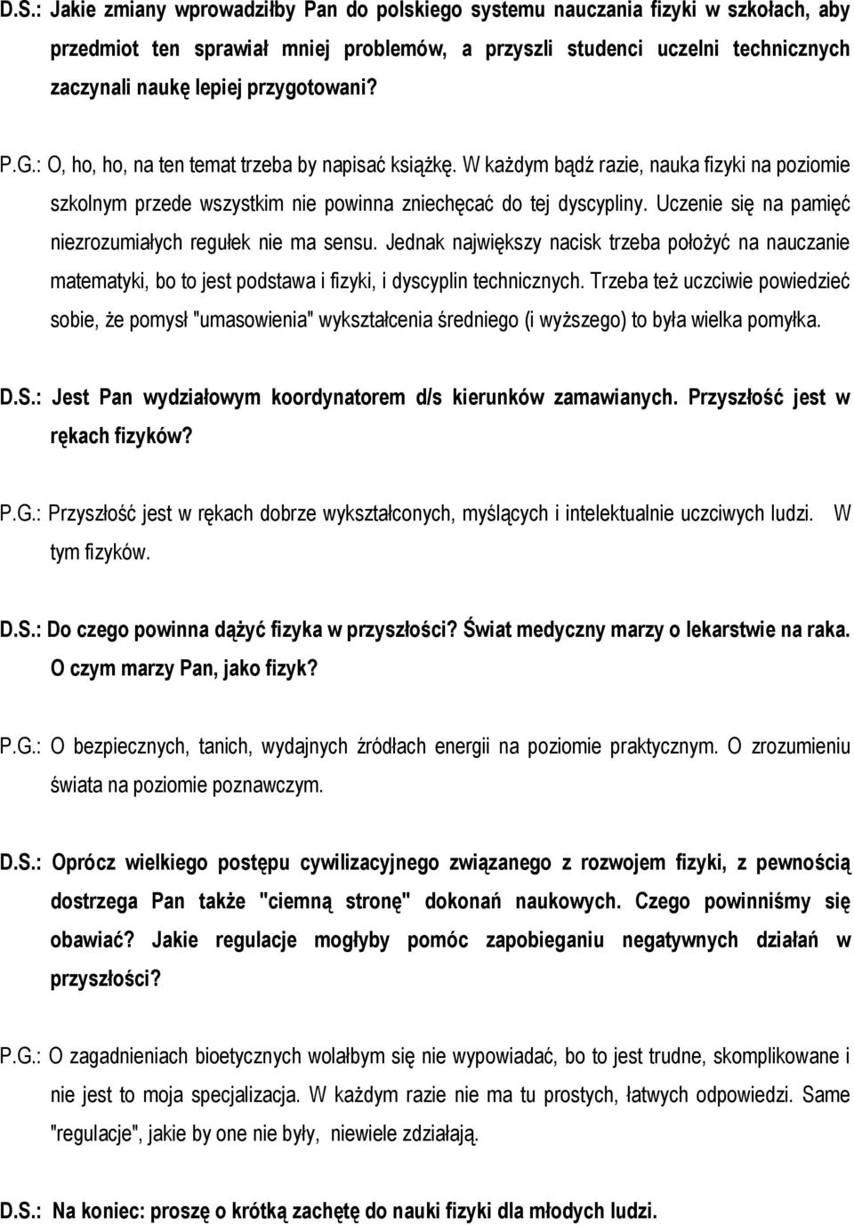 Uczenie się na pamięć niezrozumiałych regułek nie ma sensu. Jednak największy nacisk trzeba położyć na nauczanie matematyki, bo to jest podstawa i fizyki, i dyscyplin technicznych.