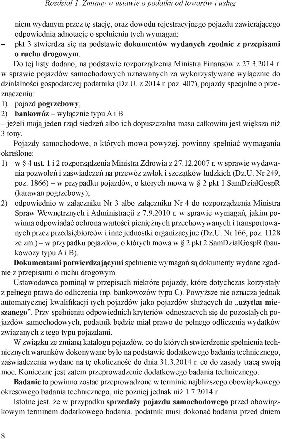 podstawie dokumentów wydanych zgodnie z przepisami o ruchu drogowym. Do tej listy dodano, na podstawie rozporządzenia Ministra Finansów z 27.3.2014 r.