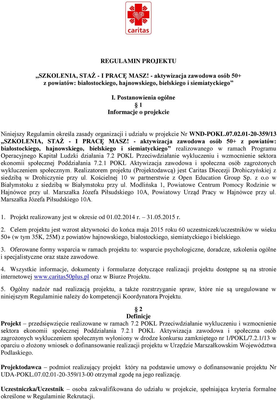 - aktywizacja zawodowa osób 50+ z powiatów: białostockiego, hajnowskiego, bielskiego i siemiatyckiego realizowanego w ramach Programu Operacyjnego Kapitał Ludzki działania 7.